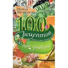 100 рецептов при диабете. Вкусно, полезно, душевно, целебно