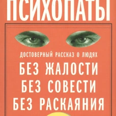 Психопаты. Достоверный рассказ о людях без жалости, без совести, без раскаяния