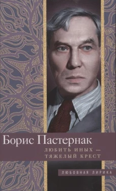 Борис Пастернак: Любить иных тяжелый крест&hellip;