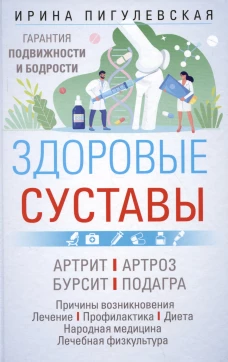 Здоровые суставы. Гарантия подвижности и бодрости. Артрит. Артроз. Бурсит. Подагра&hellip;