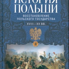 История Польши. В 2 т. Т. II. Восстановление польского государства. XVIII&mdash;XX вв.