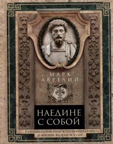 Наедине с собой. Размышления римского императора о жизни, разуме и душе