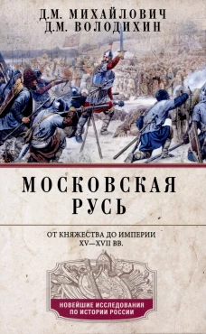 Московская Русь. От княжества до империи XV&mdash; XVII вв.