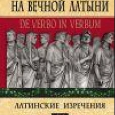 Вечные истины на вечной латыни. De verbo in verbum: Латинские изречения