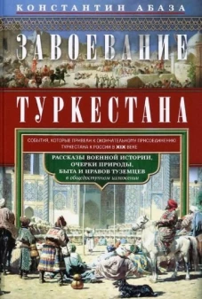 Завоевание Туркестана. Рассказы военной истории, очерки природы, быта и нравов туземцев в общедоступ