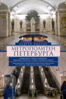 Метрополитен Петербурга. Легенды метро, проекты, архитекторы, художники и скульпторы, станции, назем