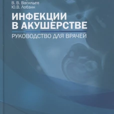 Инфекции в акушерстве: руководство для врачей. Лобзин Ю.В., Васильев В.В., Коробков Н.А.