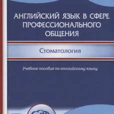 Английский язык в сфере профессионального общения. Стоматология: Учебное пособие. (на английском языке). Ольховик Н.Г., Колобаев В.К.