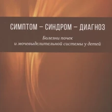 Симптом-синдром-диагноз. Болезни почек и мочевыделительной системы у детей: руководство для врачей. Эрман М.В.