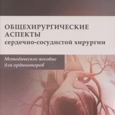 Общехирургические аспекты сердечно-сосудистой хирургии: Методическое пособие для ординаторов. Шихвердиев Н.Н.