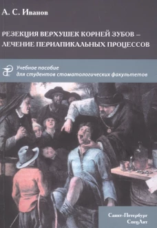 Резекция верхушек корней зубов - лечение периапикальных процессов: Учебное пособие. Иванов А.С.