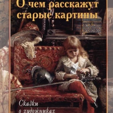 О чем расскажут старые картины. Сказки о художниках. - 3--е изд