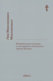 Историческое известие о всех церквах столичного города Москвы. Максимович Л.М