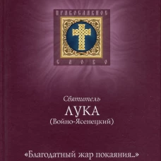Благодатный жар покаяния: великопостные проповеди. Лука (Войно-Ясенецкий), архиепископ, святитель