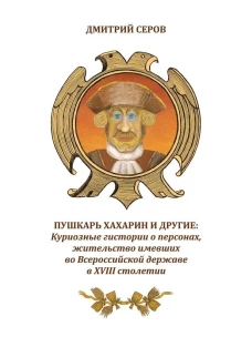 Пушкарь Хахарин и другие. Куриозные гистории о персонах, жительство имевших во Всероссийской державе в XVIII столетии