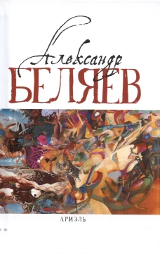 Ариэль (Звезда КЭЦ; Лаборатория Дубльвэ; Человек, нашедший свое лицо; Ариэль). Беляев А.Р.
