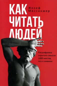 Как читать людей. Расшифровка скрытого смысла 1000 жестов, поз и мимики. Мессинжер Ж.