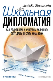 Школьная дипломатия. Как родителям и учителям услышать друг друга и стать командой