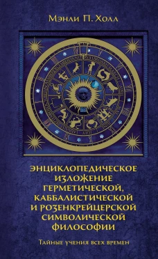 Тайные учения всех времен: Энциклопедическое изложение герметической, каббалистической и розенкрейцерской символической философии