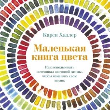 Маленькая книга цвета: Как использовать потенциал цветовой гаммы, чтобы изменить свою жизнь