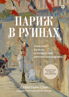 Париж в руинах:любовь,война и рождение импрессионизма +с/о
