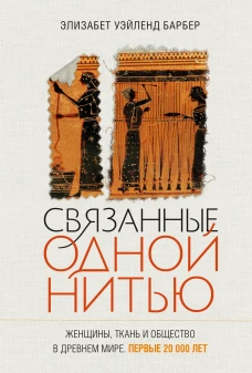 Связанные одной нитью.Женщины,ткань и общество в Древнем мире.Первые 20000 лет
