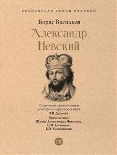 Александр Невский. Собиратели Земли Русской. Васильев Б.Л.