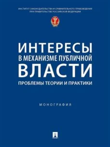 Интересы в механизме публичной власти: проблемы теории и практики. Монография