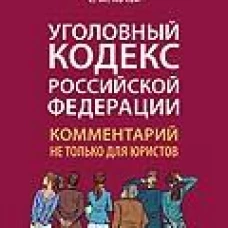 Уголовный кодекс РФ:комментарий не только для юристов