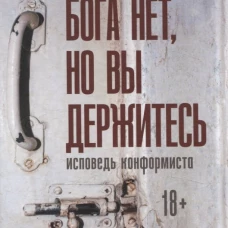 Бога нет, но вы держитесь. Исповедь конформиста. Роман