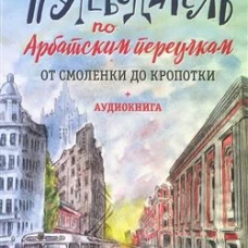 Путеводитель по Арбатским переулкам. От Смоленки до Кропотки