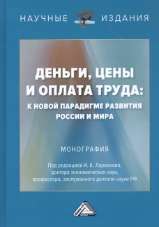 Деньги, цены и оплата труда: к новой парадигме развития России и мира: монография. 2-е изд. Ларионов И.К.и др.
