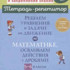 Решаем уравнения и задачи на движение по математике, осваиваем действия с дробями. 5-6 классы. Ноябрьская И. И.