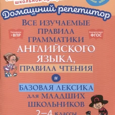 Все изучаемые правила грамматики английского языка, правила чтения и базовая лексика для младших школьников. 2-4 кл. Ганул Е.А.