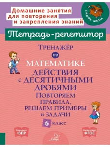 Тренажер по математике: Действия с десятичными дробями. Повторяем правила, решаем примеры и задачи. 6 кл. (тетрадь-репет