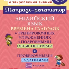 Английский язык: Времена глаголов в тренировочных упражнениях с подробными обьяснениями и проверочными заданиями. 2-4 кл. ( Тетрадь-репетитор )