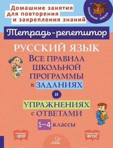 Русский язык: Все правила школьной программы в заданиях иупражнениях с ответами. 1 - 4 кл. ( Тетрадь-репетитор )