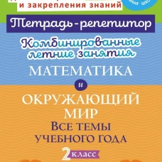 Комбинированные летние занятия. Математика и Окружающий мир. Все темы учебного года. 2 кл. ( Тетрадь-репетитор )