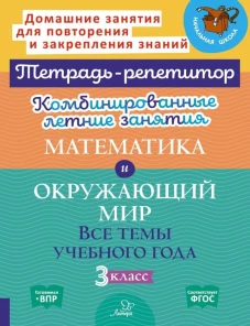 Комбинированные летние занятия: Математика и Окружающий мир. Все темы учебного года. 3 кл. ( Тетрадь-репетитор )