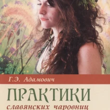 Практики славянских чаровниц. 6-е изд. Адамович Г.Э.