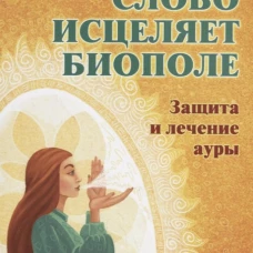 Слово исцеляет биополе. Защита и лечение ауры. Бланк С.М