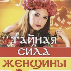 Тайная сила женщины. Секреты накопления и сохранения женской энергии. Сигаль М.
