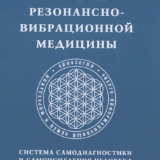 Основы резонансно-вибрационной медицины. Система самодиагностики и самоисцеления человека. Практическое руководство. Кузнецов Е.А.