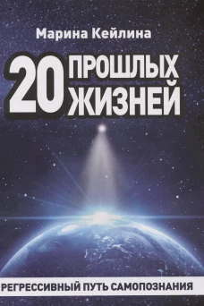 20 прошлых жизней. Регрессивный путь самопознания. Кейлина М.