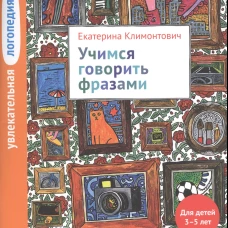Увлекательная логопедия. Учимся говорить фразами. Для детей 3&ndash;5 лет. 3-е изд. Климонтович Е.Ю