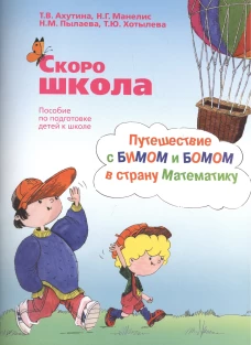 Скоро школа. Путешествие с Бимом и Бомом в страну Математику: пособие по подготовке детей к школе: рабочая тетрадь. 6-е изд. + брошюра. Ахутина Т.В., Манелис Н.Г., Пылаева Н.М.