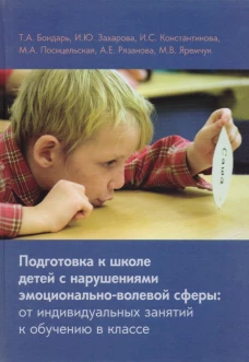 Подготовка к школе детей с нарушениями эмоционально-волевой сферы: от индивидуальных занятий к обучению в классе. 7-е изд. Константинова И.С., Бондарь Т.А., Захарова И.Ю.