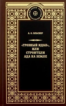 Грозный идол, или Строители ада на земле: роман. Эльснер А.О.