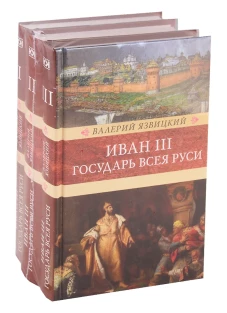 Иван III - государь всея Руси: В 3 т. Язвицкий В.И.
