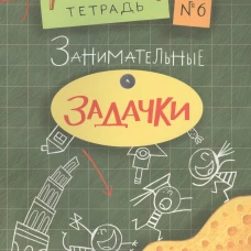 Занимательные задачки. Тетрадь 6.